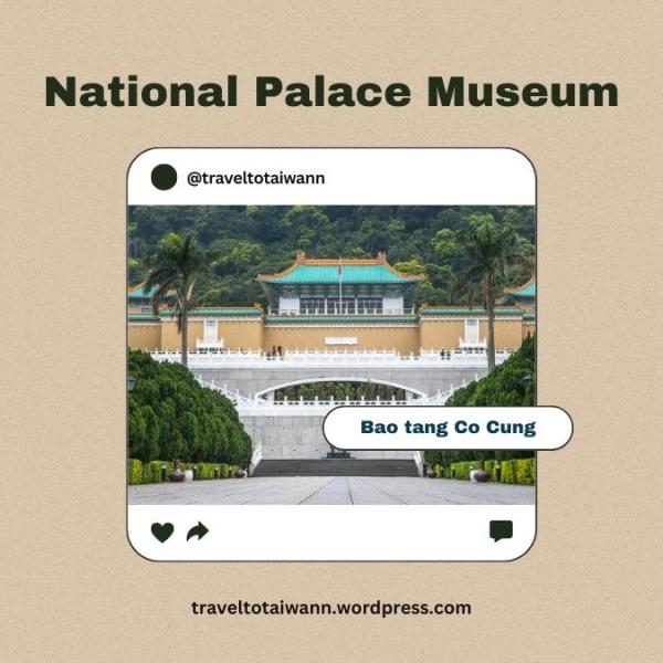 Viện Bảo Tàng Cố Cung - Bảo Tàng Cung Điện Quốc Gia Đài Loan